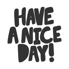 Have a nice day. Vector hand drawn illustration sticker with cartoon lettering. Good as a sticker, video blog cover, social media message, gift cart, t shirt print design.