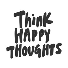 Think happy thoughts. Vector hand drawn illustration sticker with cartoon lettering. Good as a sticker, video blog cover, social media message, gift cart, t shirt print design.