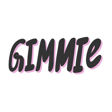 Gimmie. Vector hand drawn illustration sticker with cartoon lettering. Good as a sticker, video blog cover, social media message, gift cart, t shirt print design.