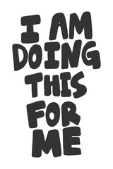 I am doing this for me. Vector hand drawn illustration sticker with cartoon lettering. Good as a sticker, video blog cover, social media message, gift cart, t shirt print design.