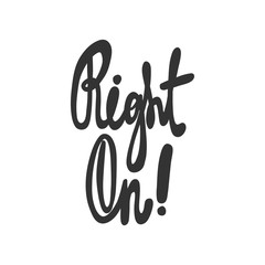 Right on. Vector hand drawn illustration with cartoon lettering. Good as a sticker, video blog cover, social media message, gift cart, t shirt print design.