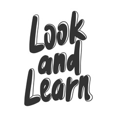 Look and learn. Vector hand drawn illustration with cartoon lettering. Good as a sticker, video blog cover, social media message, gift cart, t shirt print design.