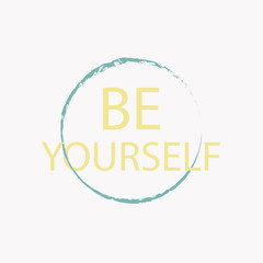 Inspirational phrase be yourself. Motivational slogans for printing on clothing and mugs, objects. Positive calls for posters light background.