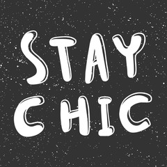 Stay chic. Vector hand drawn illustration with cartoon lettering. Good as a sticker, video blog cover, social media message, gift cart, t shirt print design.