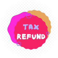 Word writing text Tax Refund. Business photo showcasing refund on tax when the tax liability is less than the tax paid Asymmetrical uneven shaped format pattern object outline multicolour design