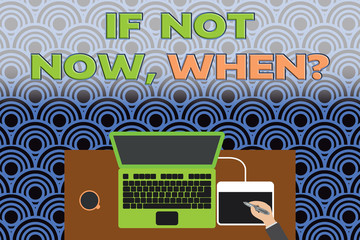 Conceptual hand writing showing If Not Now When Question. Concept meaning start acting from this moment do not hesitate Laptop wooden desk worker drawing tablet coffee cup office