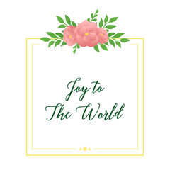 Poster text joy to the world, with decorative element of rose flower frame. Vector