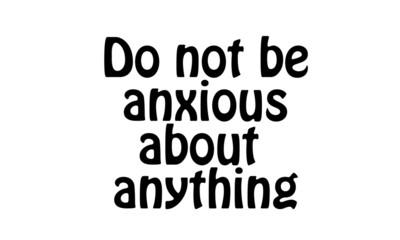 Fototapeta premium Do not be anxious about anything, Christian faith, typography for print or use as poster, card, flyer or T shirt