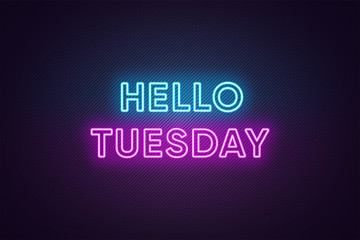 Neon text of Hello Tuesday. Greeting banner, poster with Glowing Neon Inscription for Tuesday