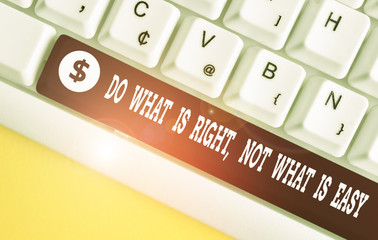 Handwriting text Do What Is Right Not What Is Easy. Conceptual photo willing to stand up for what...