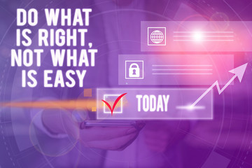 Conceptual hand writing showing Do What Is Right Not What Is Easy. Concept meaning willing to stand...