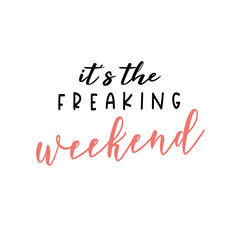 It's the freaking weekend. Weekend fun quote typography.