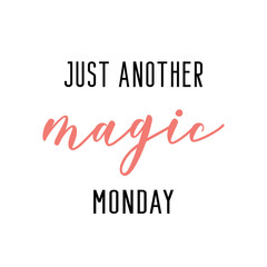 Just another magic monday. Monday quote