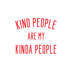 Kind people are my kinda people. Kindness quote with red text