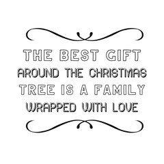 The best gift around the Christmas tree is a family wrapped with love.eps. Calligraphy saying for print. Vector Quote 