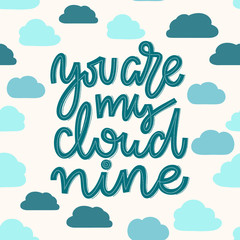 Seamless pattern of clouds with romantic quote You are my cloud nine. Handwritten lettering composition in blue and teal on a repetetive cloud background. Template for greeting and postcards, wrapping