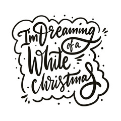 I'm Dreaming of a White Christmas. Hand drawn vector lettering phrase. Cartoon style.