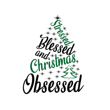 Stressed blessed and Christmas obsessed- funny saying text, with Christmas tree and stars. Good for greeting card and  t-shirt print, flyer, poster design, mug.