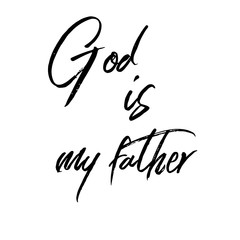 Biblical Phrase, God is my father. Religions lettering. Modern simple illustration. Handwritten lettering calligraphic design. Perfect illustration for t-shirts, banners, flyers. 