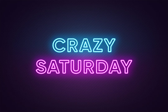 Neon text of Crazy Saturday. Greeting banner, poster with Glowing Neon Inscription for Saturday