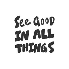 See good in all things. Sticker for social media content. Vector hand drawn illustration design. 
