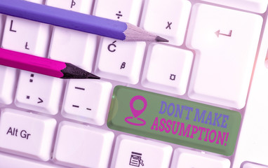 Text sign showing Don T Make Assumption. Business photo text something that you assume to be case...
