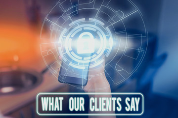 Text sign showing What Our Clients Say. Business photo showcasing testimonials or feedback of aclient about the product Picture photo system network scheme modern technology smart device