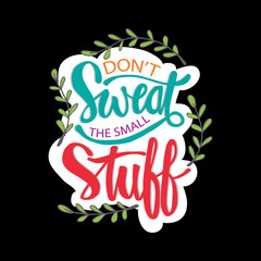 Don't sweat the small stuff lettering. Inspirational quote.