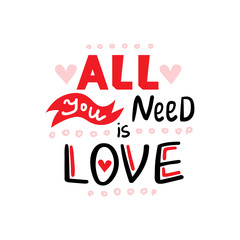 All you need is love. Hand drawn Lettering love quotes. Template for t-shirt, poster or postcard