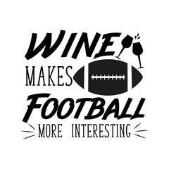 Wine makes football more interesting-funny text, with american football, ball. Good for greeting card and  t-shirt print, flyer, poster design, mug.