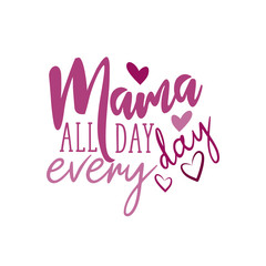 Mama all day every day- text, with hearts. Good for greeting card and  t-shirt print, flyer, poster design, mug.