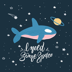 Killer Whale in space with hand written quote - I need some space. Hand drawn print with space lettering. Doodle lettering and design elements in cute cartoon print