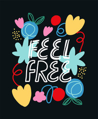 Bright vector illustration with different colorful flowers and simple lettering. Feel Free inspirational quote.