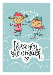 Winter vector card. Hand Drawn Merry Christmas Cartoon Doodle art with lettering quote - I love you snow much and girl and boy children.