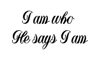 I am who He says I am, Christian faith, typography for print or use as poster, card, flyer or T shirt