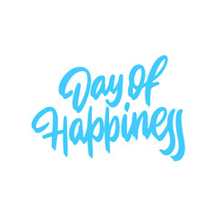 Hand drawn lettering card. The inscription: Day of happiness. Perfect design for greeting cards, posters, T-shirts, banners, print invitations.