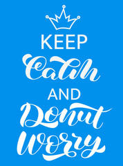 Keep Calm and donut worry lettering. Quote for banner. Vector illustration