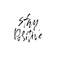 Stay positive. Inspirational quote about happy. Dry brush calligraphy phrase. Lettering in boho style for print and posters. Typography poster design.