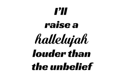 Biblical Phrase, I will raise a Hallelujah louder than the unbelief,  typography for print or use as poster, card, flyer or T shirt 