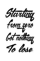 Starting from zero got nothing to lose.