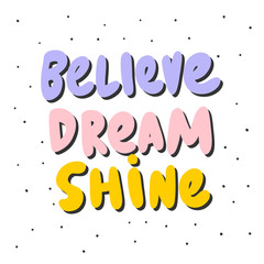 Believe dream shine. Vector hand drawn sticker illustration with cartoon lettering. 
