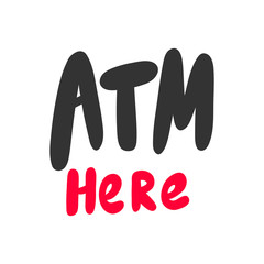 ATM here. Vector hand drawn sticker illustration with cartoon lettering. 