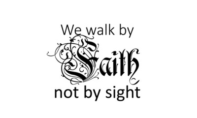 Fototapeta na wymiar Christian faith, We walk by faith not by sight, typography for print or use as poster, card, flyer or T shirt