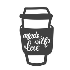 Made with love. Motivational phrase on a coffee glass. Hand lettering brush and ink.