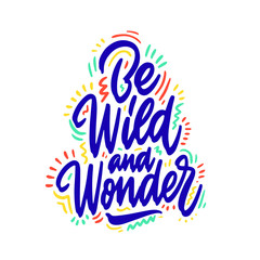 Be wild and wonder. Lettering inspiring typography illustration with text for greeting cards, posters and t-shirts printing.