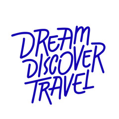 Dream discover travel. Hand drawn vector quote lettering. Motivational typography. Isolated on white background. Design for banner, poster, logo, sign, sticker web blog