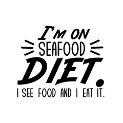 i'm seafood diet. I see food and i eat it.-Funny saying text. Good for greeting card and  t-shirt print, banner, flyer, poster design, mug.