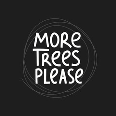 More trees please modern lettering on black background. Environment pollution concept for poster, card or print. Vector