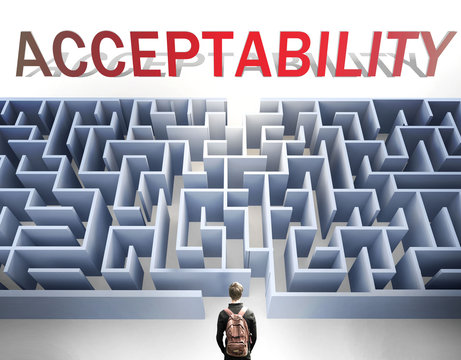 Acceptability can be hard to get - pictured as a word Acceptability and a maze to symbolize that there is a long and difficult path to achieve and reach Acceptability, 3d illustration