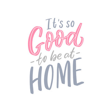 It's so good to be at home hand drawn lettering for poster, decor, interior.
